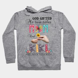 Vintage God Gifted Me Two Titles Mom And Kiki Wildflower Hands Flower Happy Mothers Day Hoodie